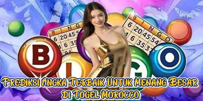 Prediksi Angka Terbaik Untuk Menang Besar di Togel Morocco