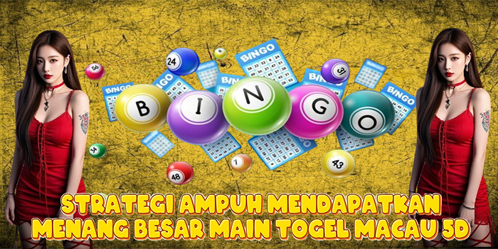 Strategi Ampuh Mendapatkan Menang Besar Main Togel Macau 5D