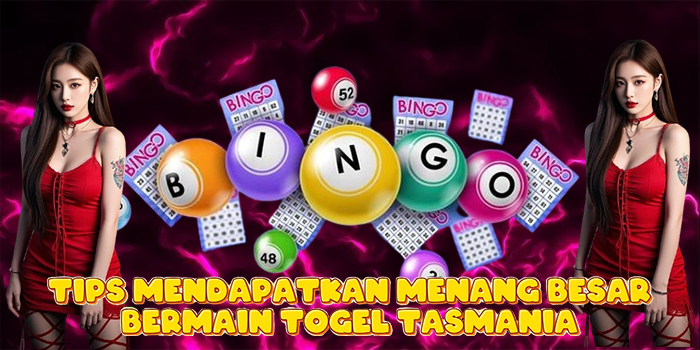 Tips Mendapatkan Menang Besar Bermain Togel Tasmania