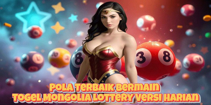 Pola Terbaik Bermain Togel Mongolia Lottery Versi Harian