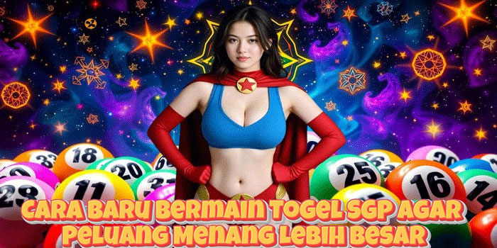 Cara Baru Bermain Togel SGP Agar Peluang Menang Lebih Besar
