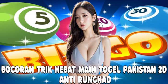 Bocoran Trik Hebat Main Togel Pakistan 2D Anti Rungkad