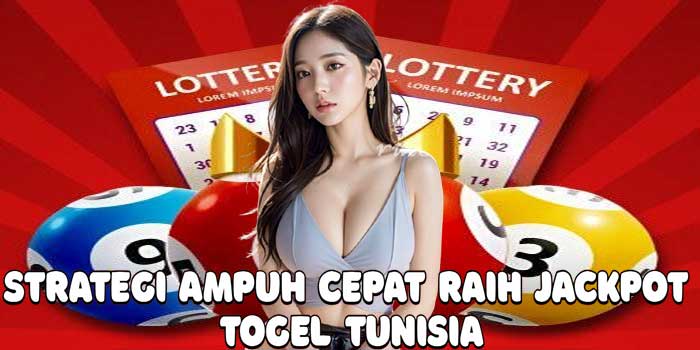 Strategi Ampuh Cepat Raih Jackpot Togel Tunisia
